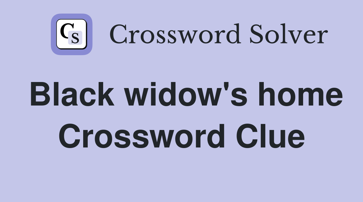 Black widow's home Crossword Clue