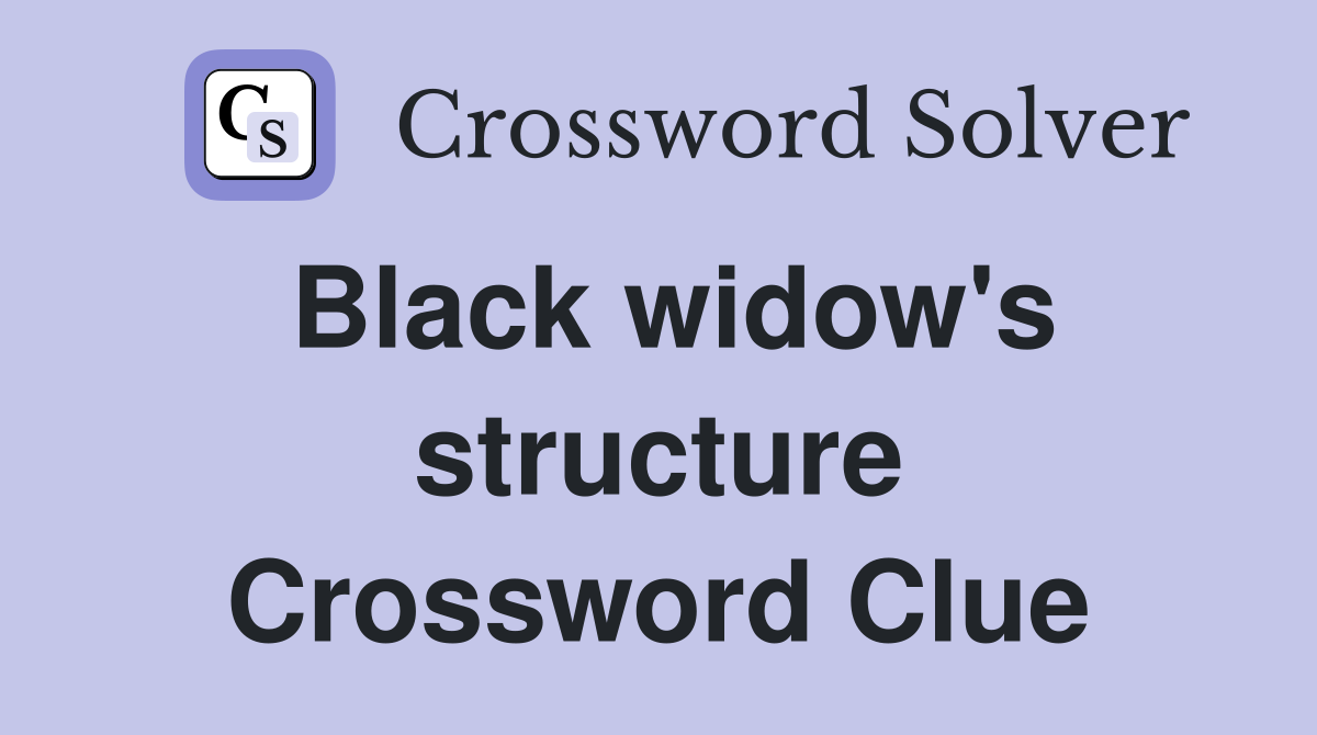 Black widow's structure Crossword Clue