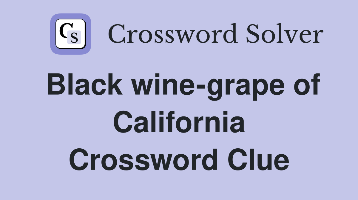 Black wine-grape of California Crossword Clue
