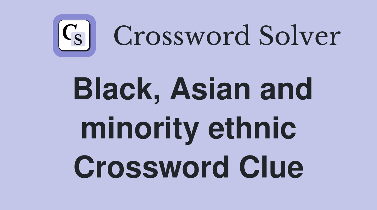 Black, Asian and minority ethnic Crossword Clue
