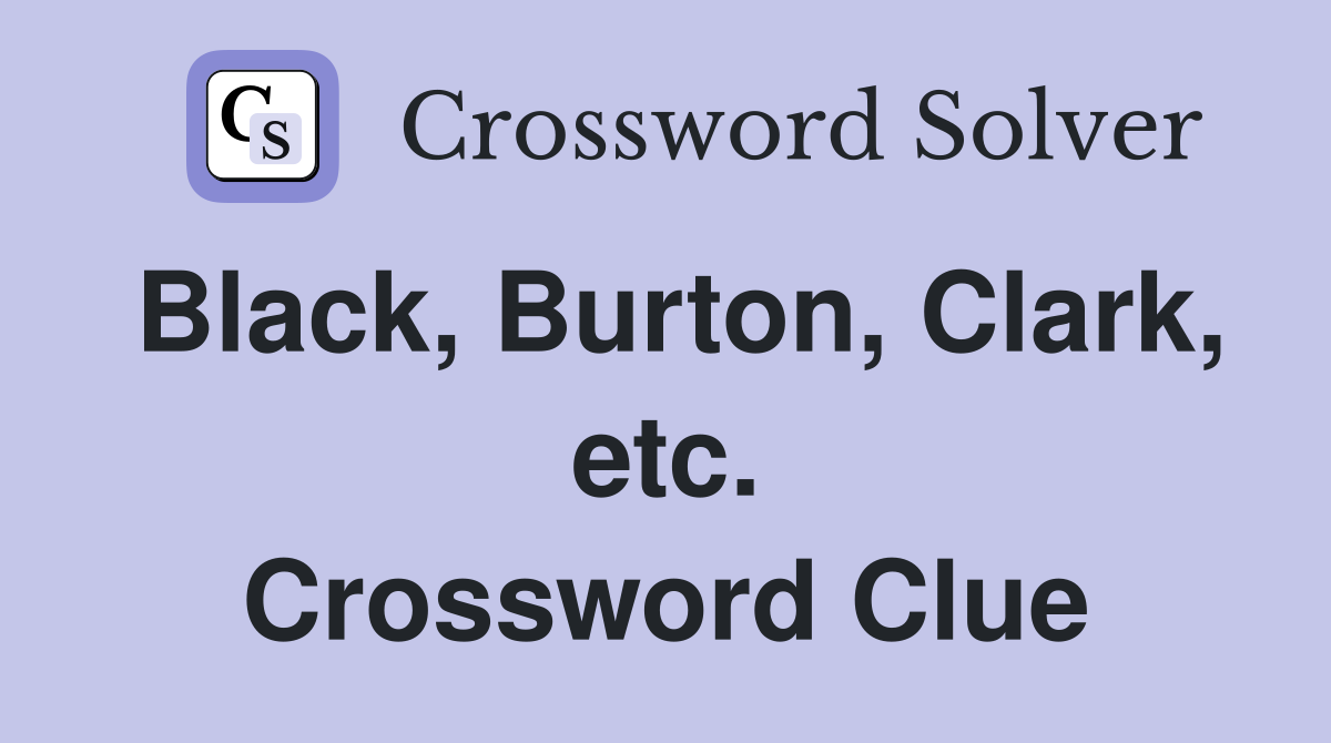 Black, Burton, Clark, etc. Crossword Clue