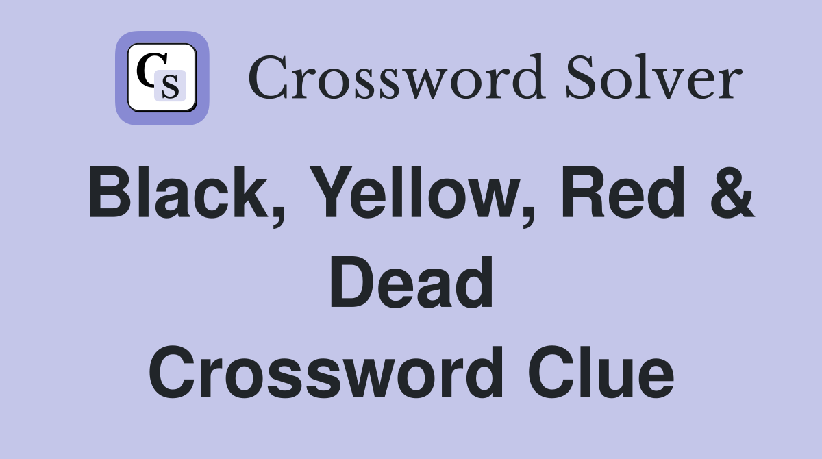Black, Yellow, Red & Dead Crossword Clue