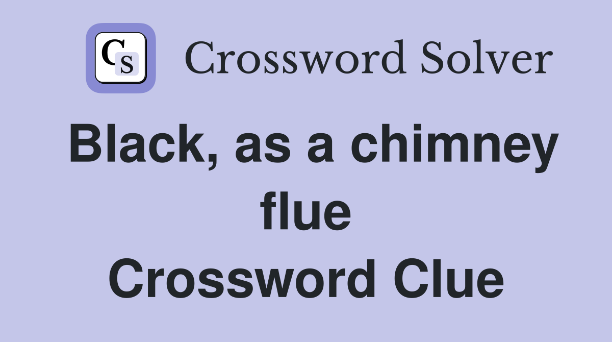 Black, as a chimney flue Crossword Clue