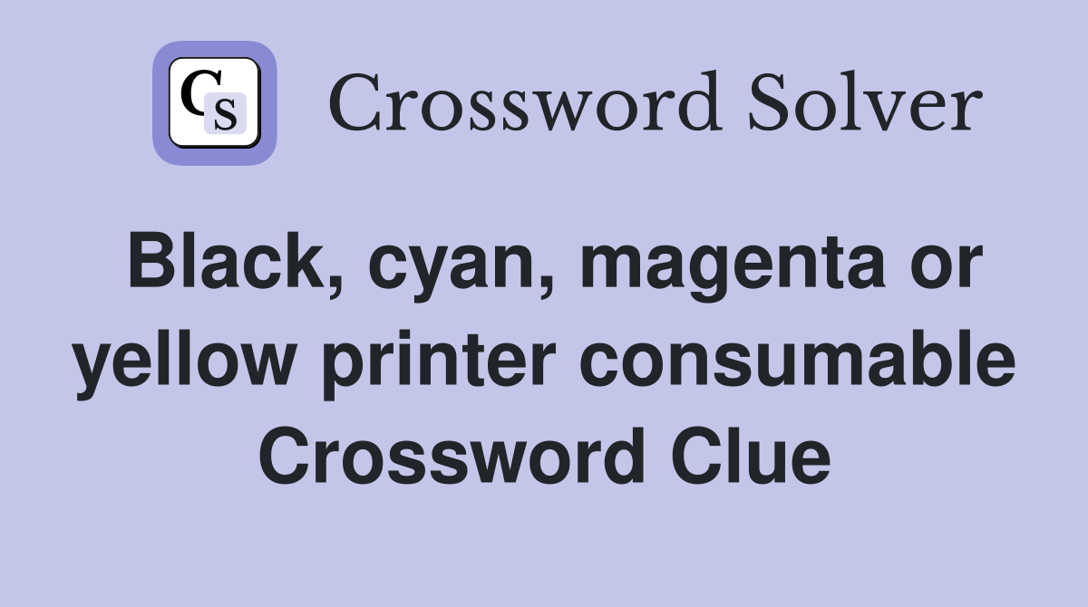 Black, cyan, magenta or yellow printer consumable Crossword Clue