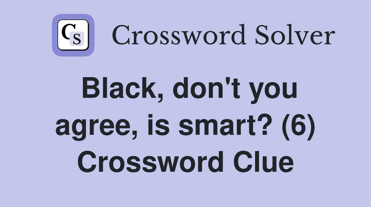 Black, don't you agree, is smart? (6) Crossword Clue
