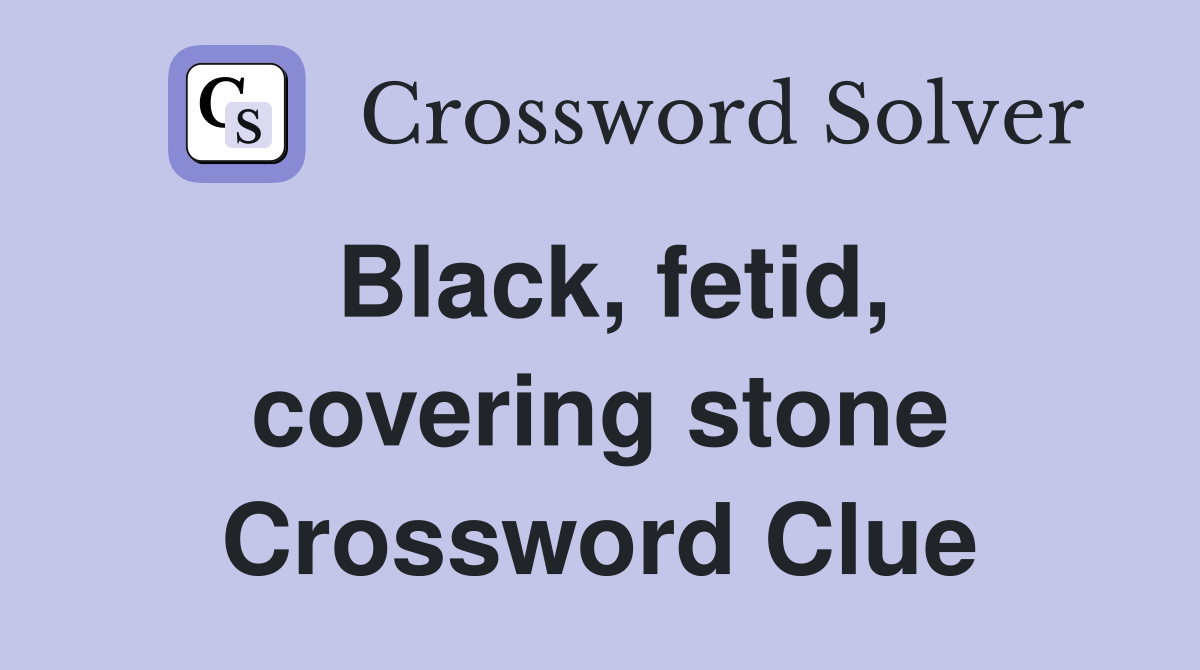 Black, fetid, covering stone Crossword Clue