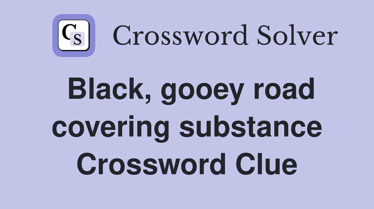 Black, gooey road covering substance Crossword Clue