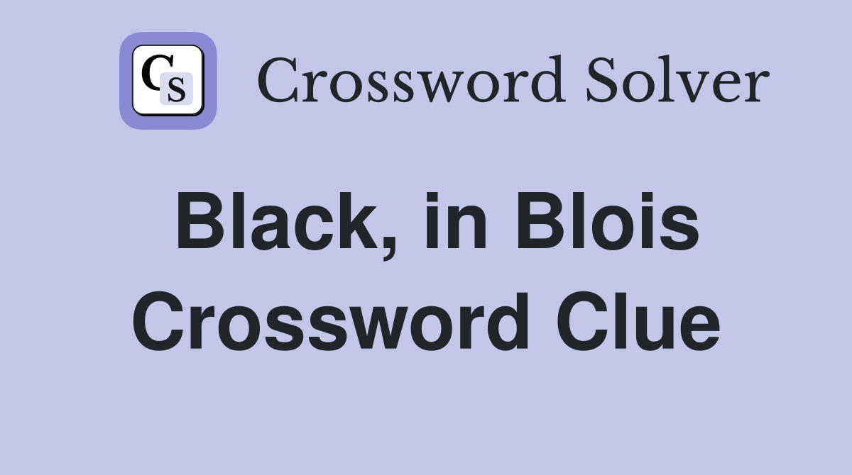Black, in Blois Crossword Clue