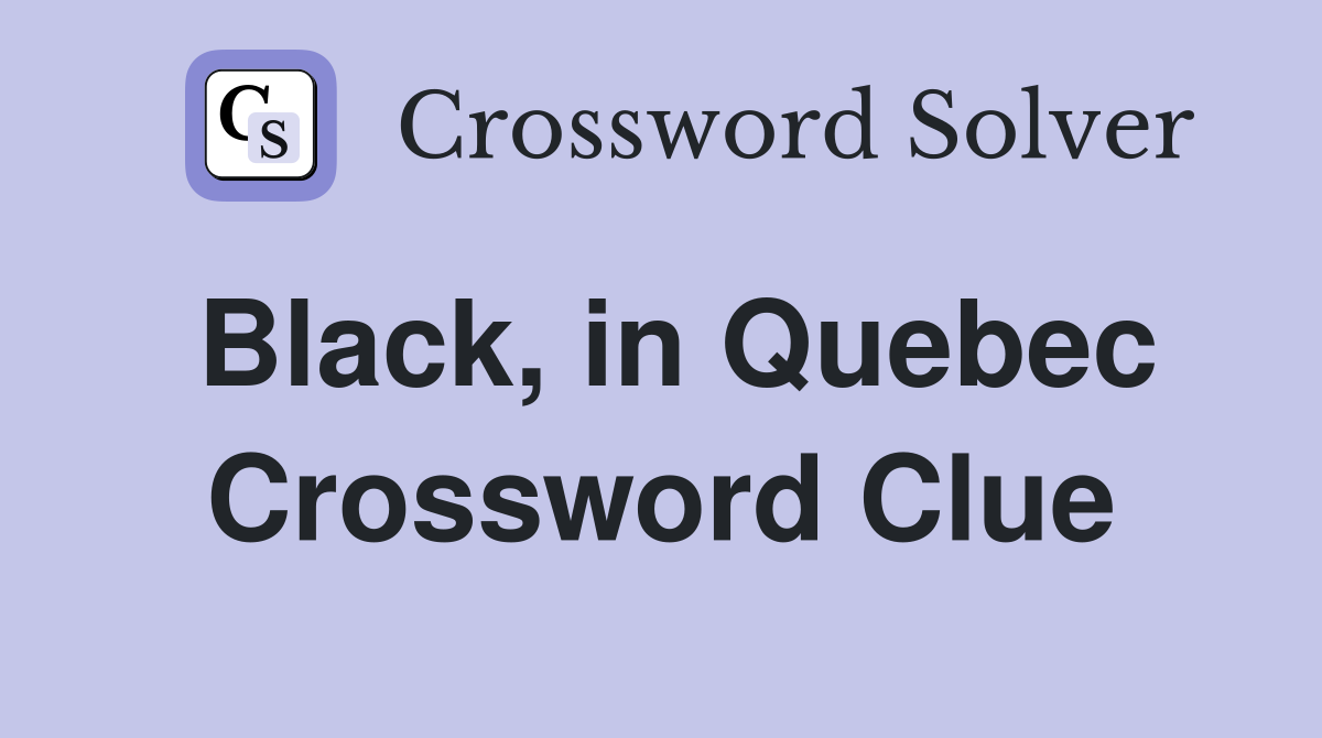 Black, in Quebec Crossword Clue