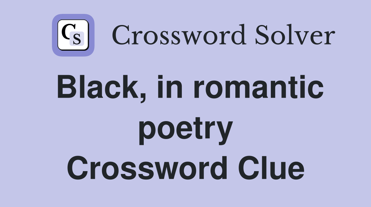 Black, in romantic poetry Crossword Clue