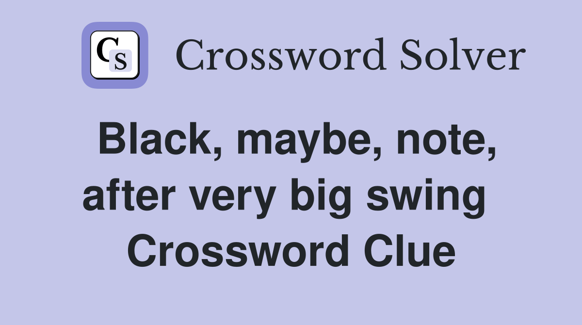 Black, maybe, note, after very big swing  Crossword Clue