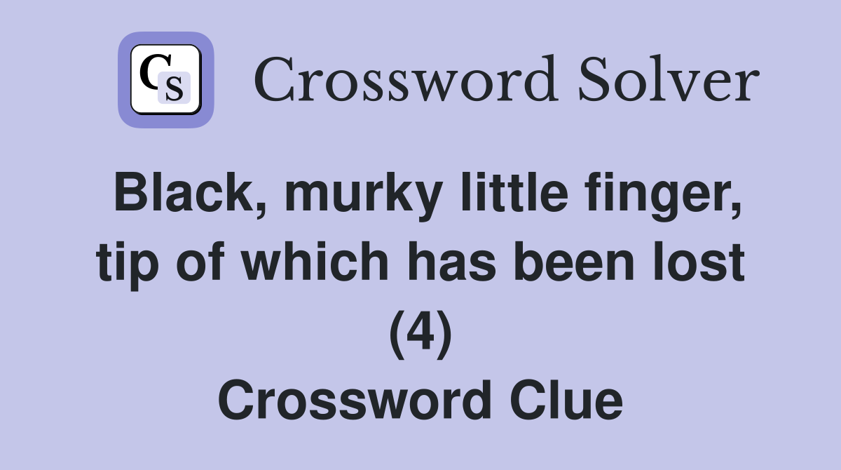 Black, murky little finger, tip of which has been lost (4) Crossword Clue