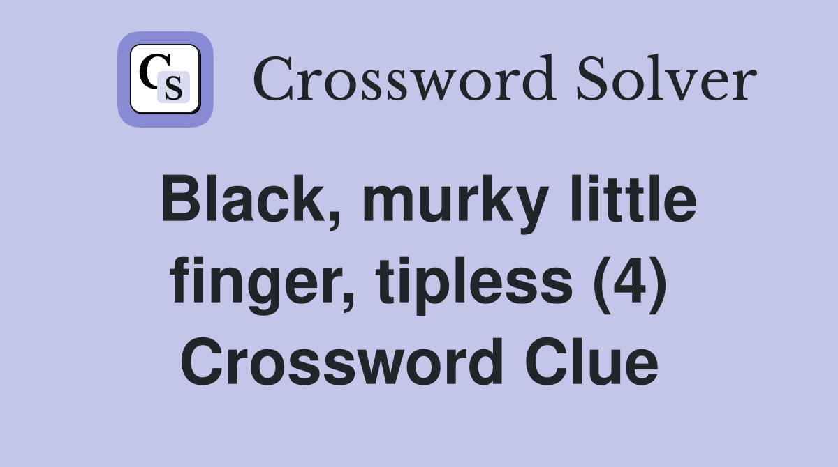 Black, murky little finger, tipless (4) Crossword Clue