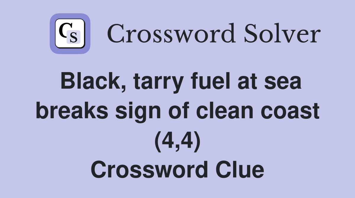 Black, tarry fuel at sea breaks sign of clean coast (4,4) Crossword Clue