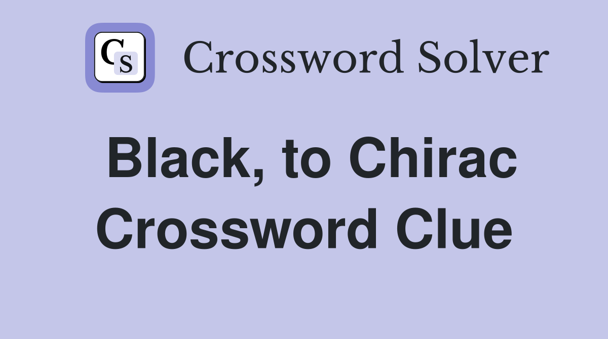 Black, to Chirac Crossword Clue