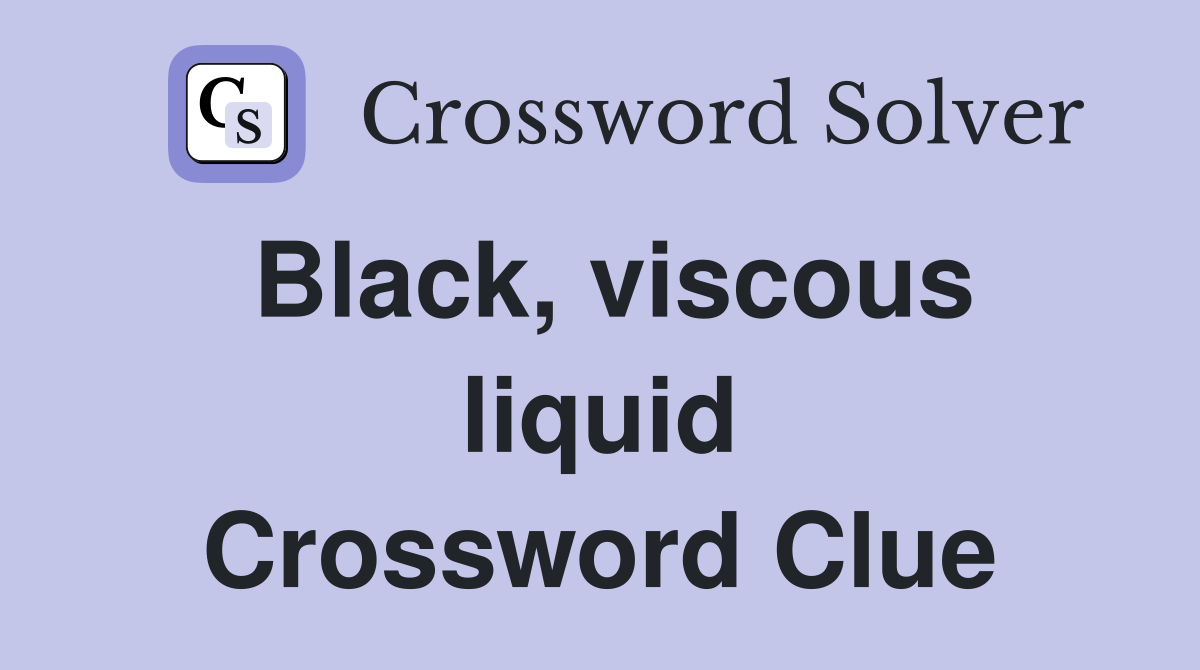 Black, viscous liquid Crossword Clue