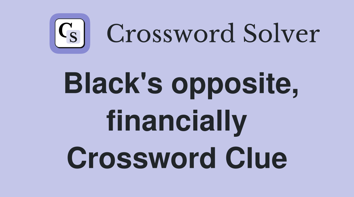 Black's opposite, financially Crossword Clue