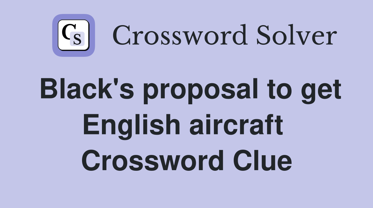 Black's proposal to get English aircraft  Crossword Clue