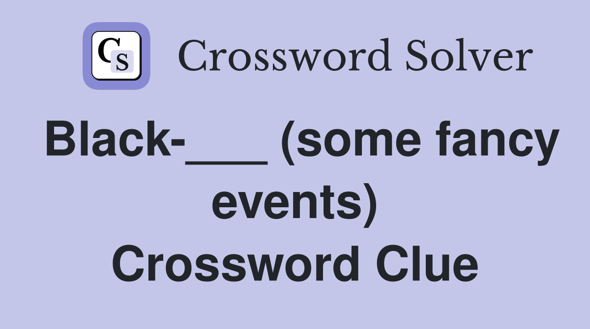 Black-___ (some fancy events) Crossword Clue