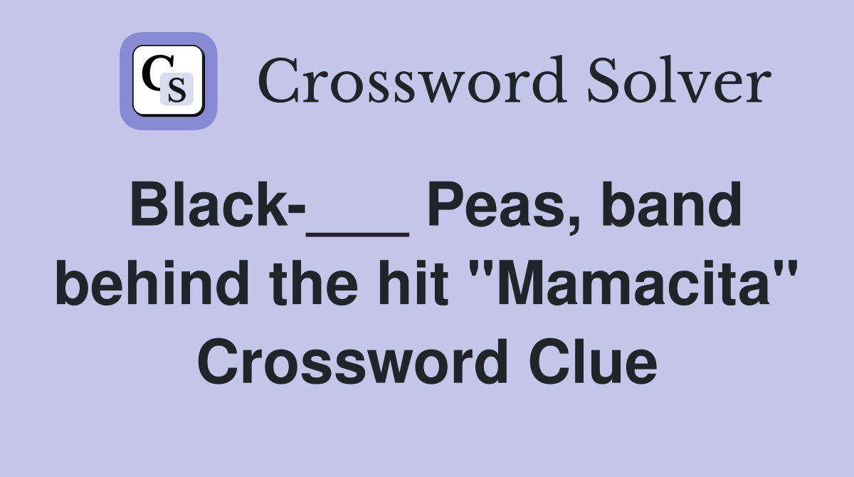 Black-___ Peas, band behind the hit "Mamacita" Crossword Clue
