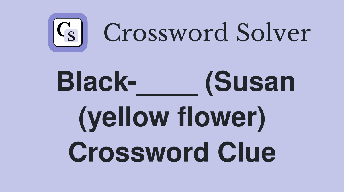 Black-____ (Susan (yellow flower) Crossword Clue