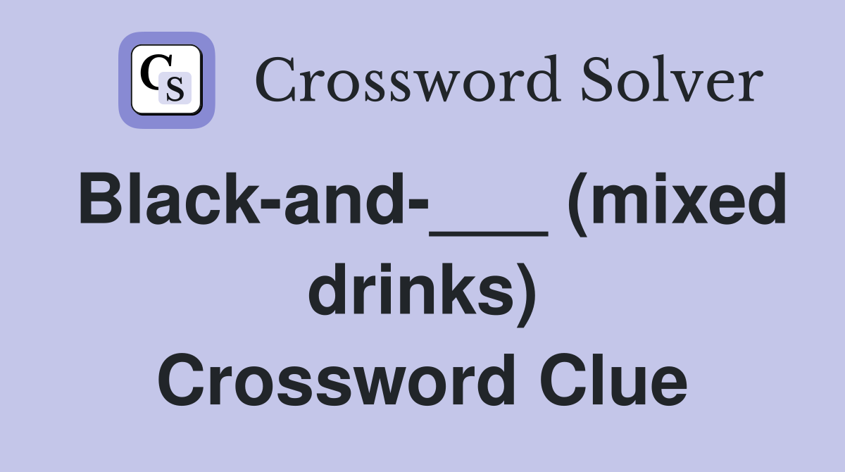 Black-and-___ (mixed drinks) Crossword Clue