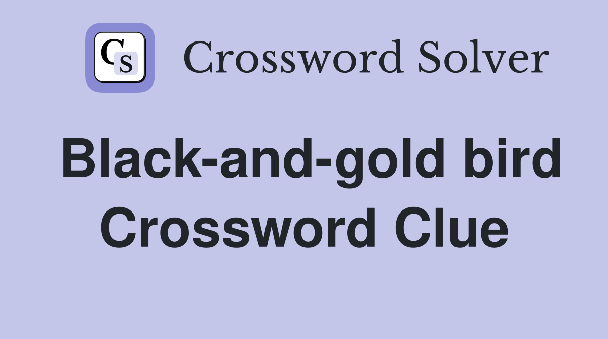 Black-and-gold bird Crossword Clue
