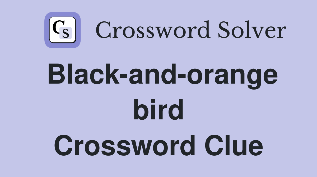 Black-and-orange bird Crossword Clue