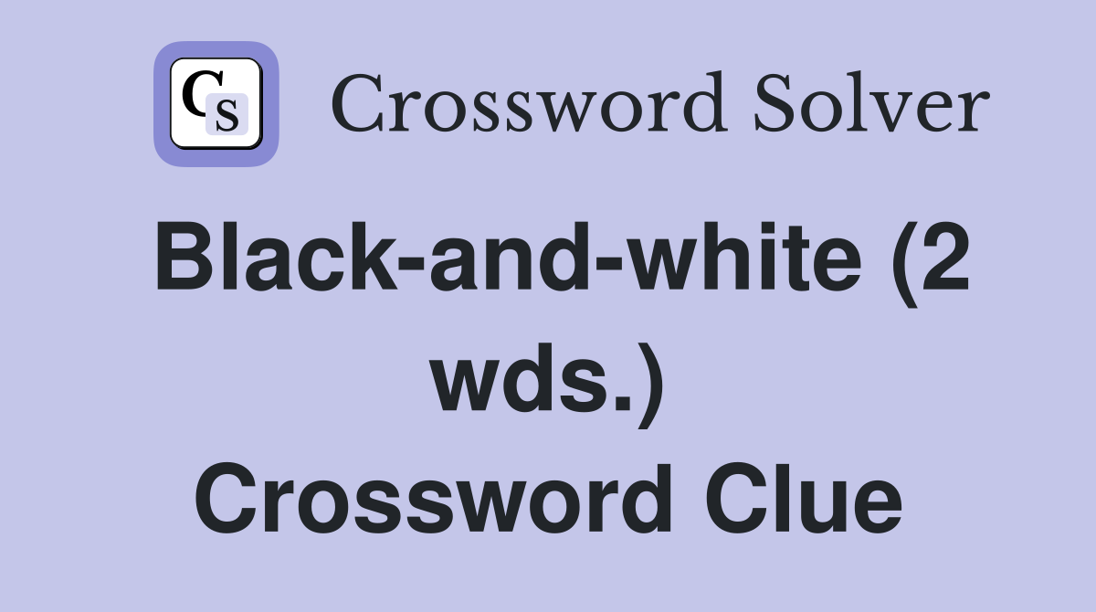 Black-and-white (2 wds.) Crossword Clue