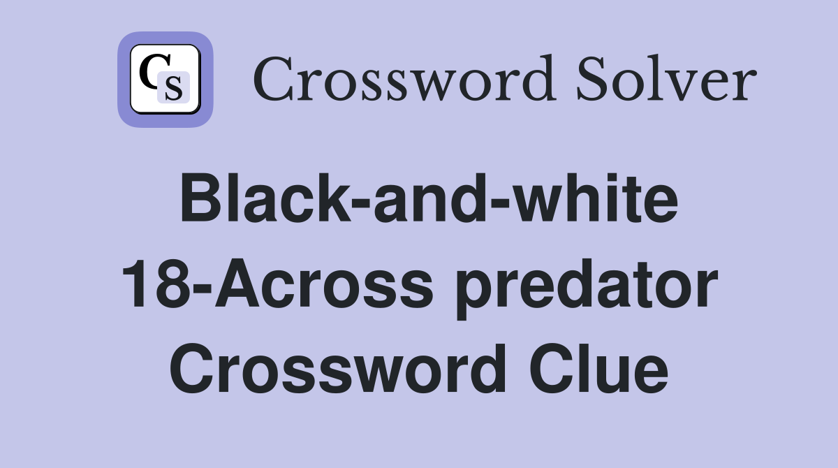 Black-and-white 18-Across predator Crossword Clue