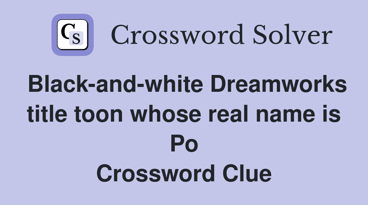 Black-and-white Dreamworks title toon whose real name is Po Crossword Clue