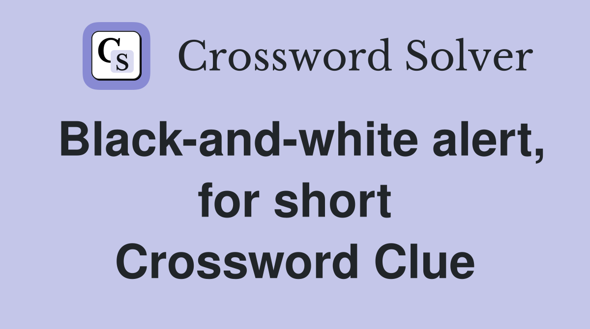 Black-and-white alert, for short Crossword Clue