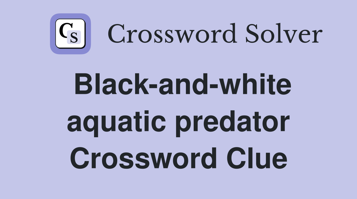 Black-and-white aquatic predator Crossword Clue