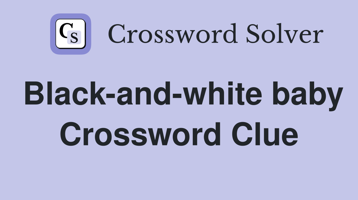 Black-and-white baby Crossword Clue