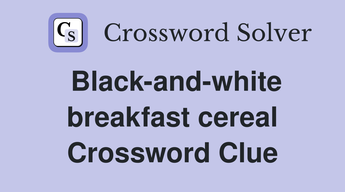 Black-and-white breakfast cereal Crossword Clue