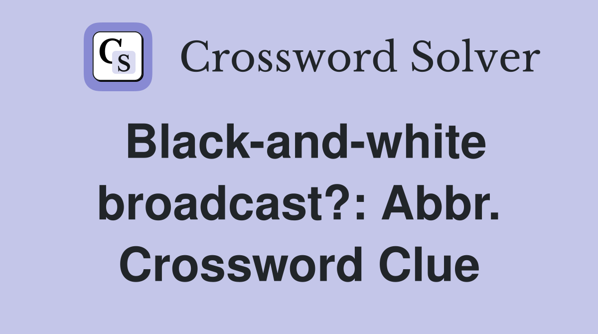 Black-and-white broadcast?: Abbr. Crossword Clue