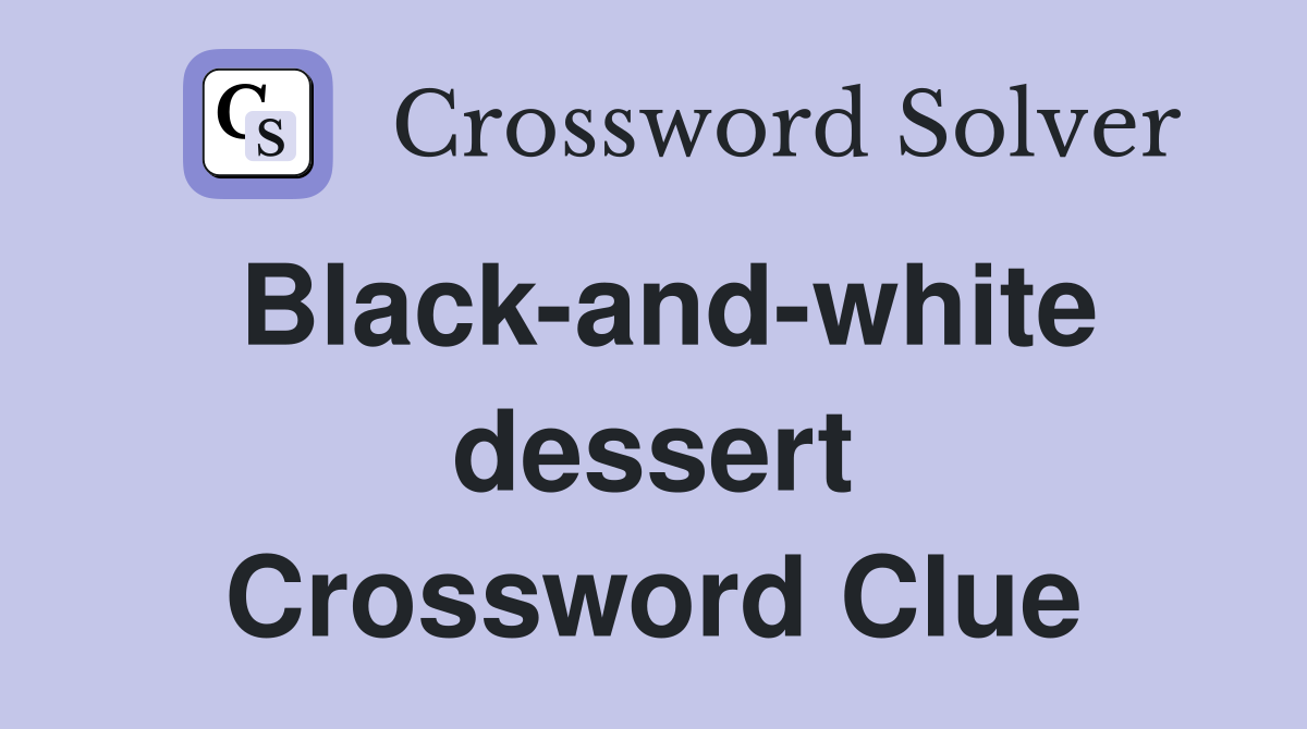 Black-and-white dessert Crossword Clue