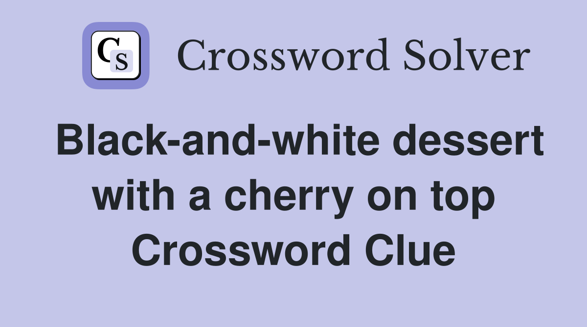 Black-and-white dessert with a cherry on top Crossword Clue