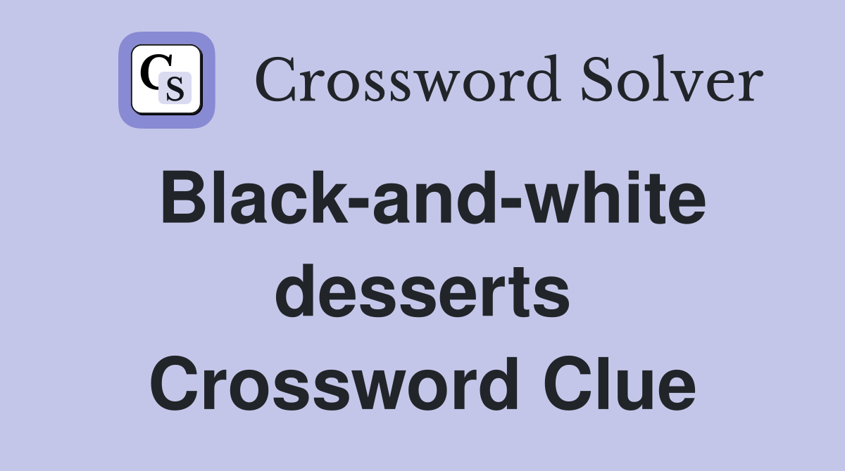 Black-and-white desserts Crossword Clue