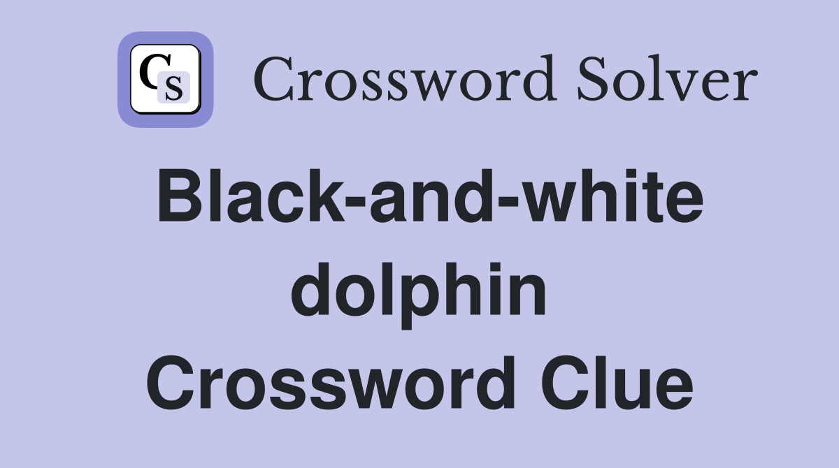 Black-and-white dolphin Crossword Clue