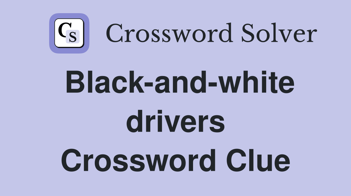 Black-and-white drivers Crossword Clue