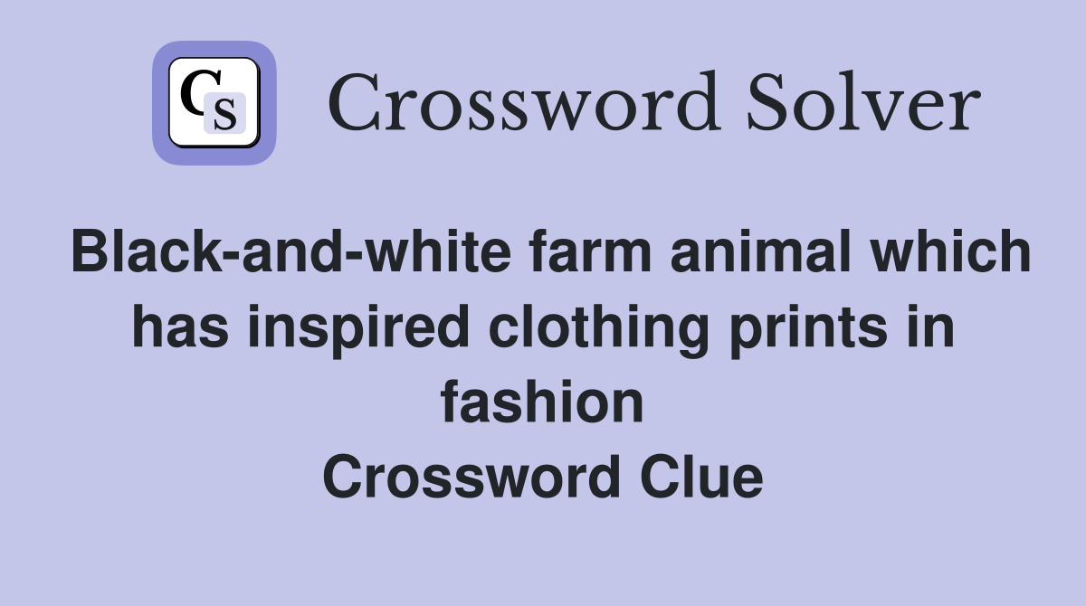 Black-and-white farm animal which has inspired clothing prints in fashion Crossword Clue