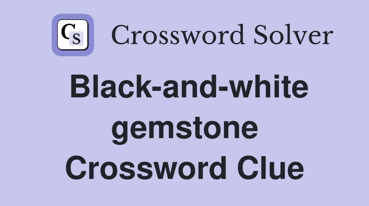 Black-and-white gemstone Crossword Clue