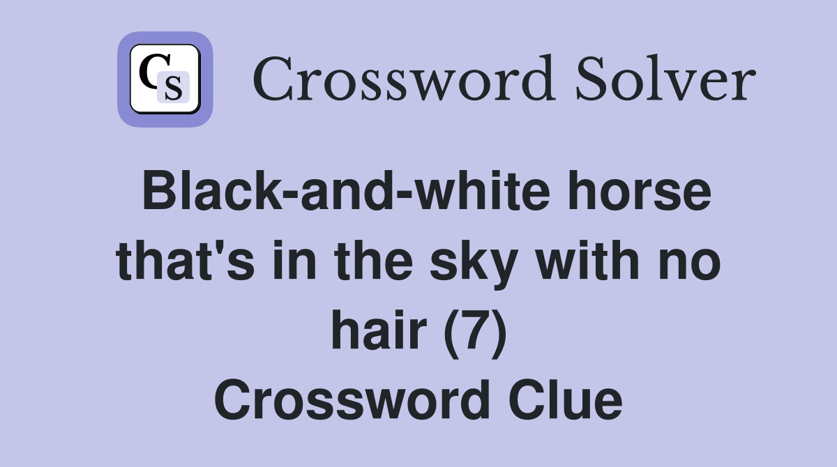 Black-and-white horse that's in the sky with no hair (7) Crossword Clue