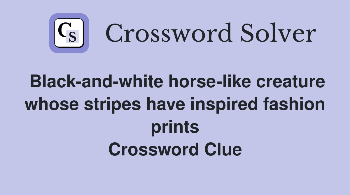 Black-and-white horse-like creature whose stripes have inspired fashion prints Crossword Clue