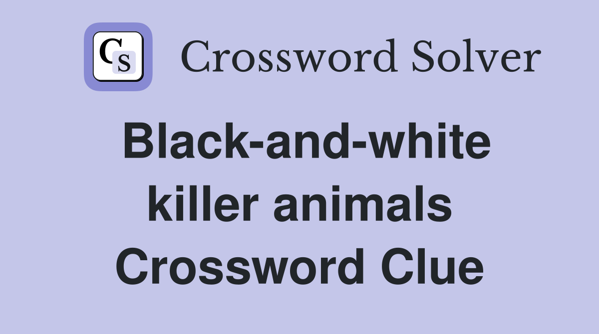 Black-and-white killer animals Crossword Clue