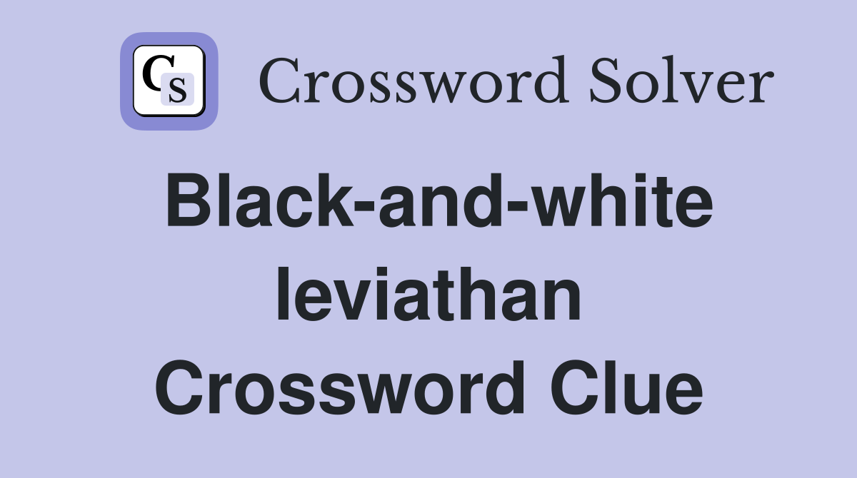 Black-and-white leviathan Crossword Clue