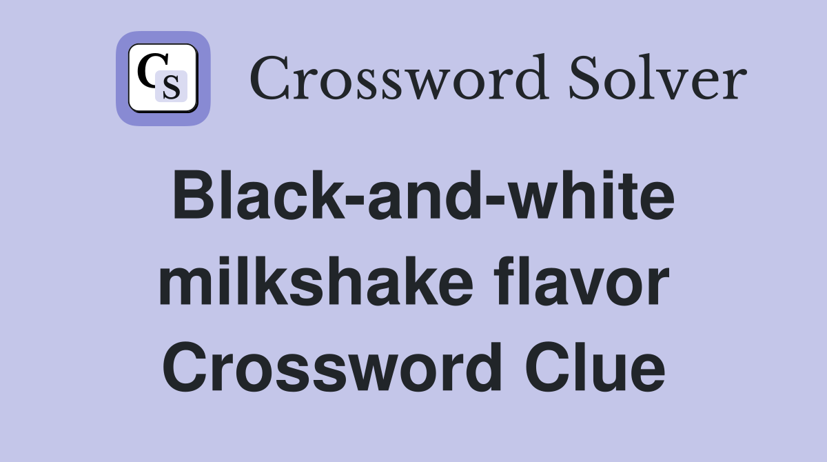 Black-and-white milkshake flavor Crossword Clue