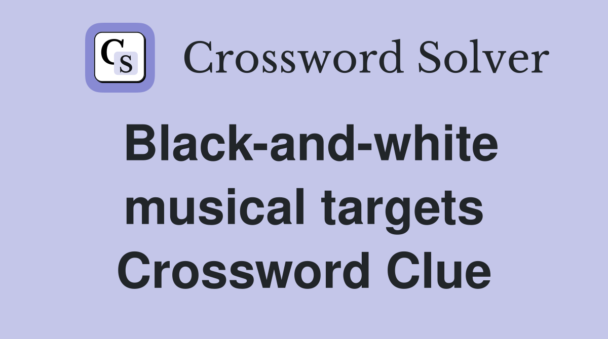 Black-and-white musical targets Crossword Clue