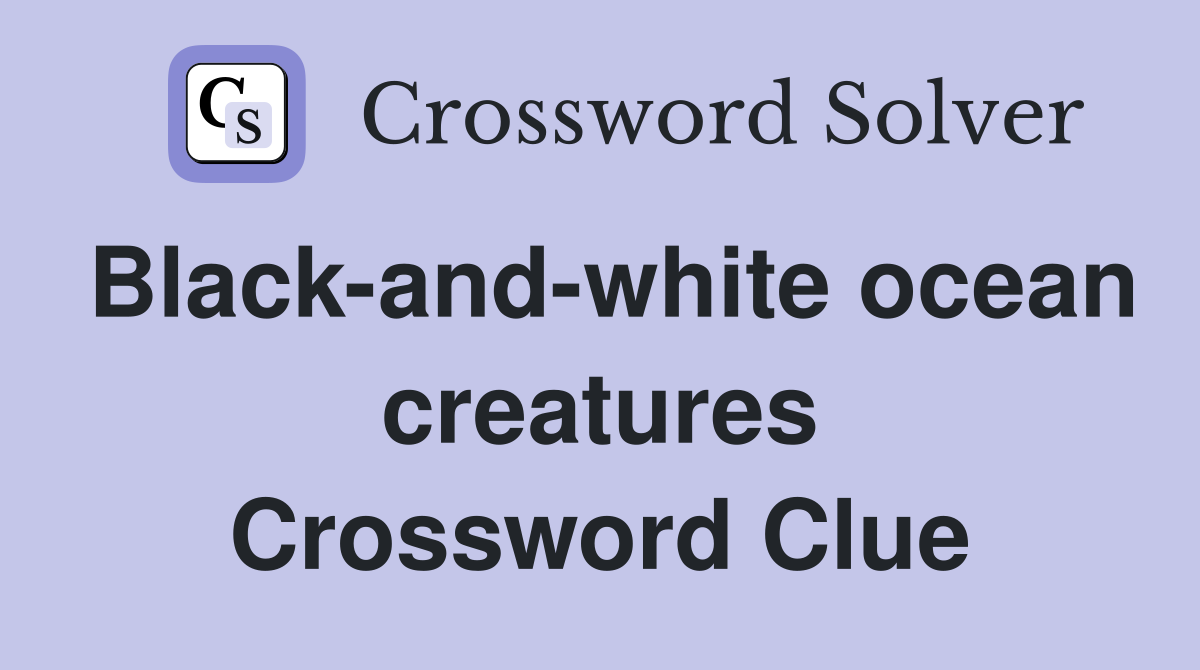 Black-and-white ocean creatures Crossword Clue